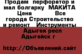 Продам “перфоратор и мал.болгарку“ МАКИТА › Цена ­ 8 000 - Все города Строительство и ремонт » Инструменты   . Адыгея респ.,Адыгейск г.